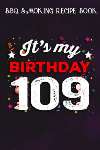 BBQ Smoking Recipe Book :109 Years Old Birthday Shirt Men and Women It's My Birthday: Gifts for Women:Pitmaster Journal Notebook for Testing and ... cook temps, times, and more!,Birthday Gifts