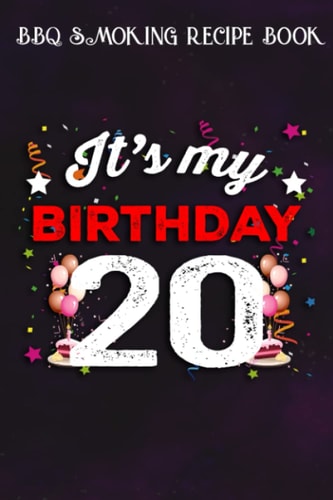 BBQ Smoking Recipe Book :20 Years Old Birthday Shirt Men and Women It's My Birthday: Gifts for Teens:Pitmaster Journal Notebook for Testing and ... cook temps, times, and more!,Birthday Gifts
