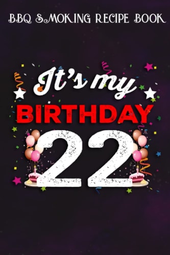 BBQ Smoking Recipe Book :22 Years Old Birthday Shirt Men and Women It's My Birthday: Gifts for Him:Pitmaster Journal Notebook for Testing and ... cook temps, times, and more!,Birthday Gifts