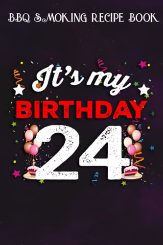 BBQ Smoking Recipe Book :24 Years Old Birthday Shirt Men and Women It's My Birthday: Gifts for Women:Pitmaster Journal Notebook for Testing and ... cook temps, times, and more!,Birthday Gifts