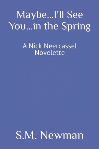 Maybe...I'll See You...in the Spring: A Nick Neercassel Novelette
