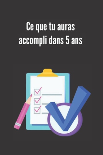 Ce que tu auras accompli dans 5 ans: Carnet de notes pour garder la mémoire vivante - Cadeaux pour les couples, les amis (French Edition)