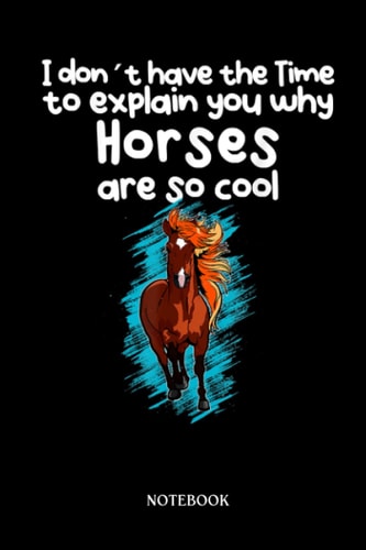 Horse Notebook: No Time to explain you why Horses are so cool | Cute Baby Horses Blank Lined Notebook: 120 Pages 6x9" | Horses Workbook For Teens Kids Students Girls