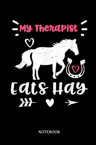 Horse Notebook: Therapist My Therapist Eats Hay - Horse Sayings | Cute Baby Horses Blank Lined Notebook: 120 Pages 6x9" | Horses Workbook For Teens Kids Students Girls