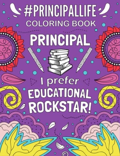 PrincipalLife Coloring Book: Funny, Snarky and Humorous Coloring Book Gift For Principals With Principal Related Humor