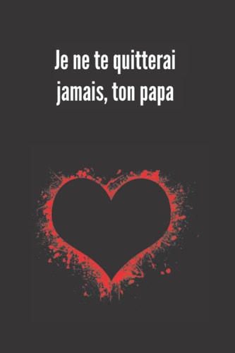 Je ne te quitterai jamais, ton papa: Carnet de notes pour garder la mémoire vivante - Cadeaux pour les couples, les amis (French Edition)