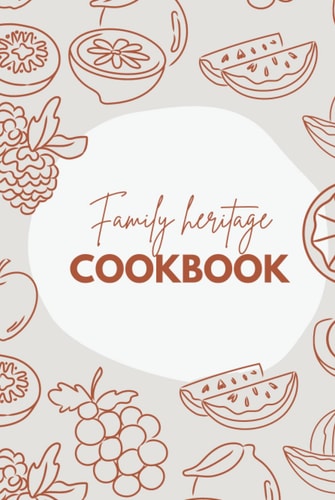 Family Heritage Cookbook: Record all the family recipes from grandma, mom, aunts - all of your favorites and passed them to the next generation