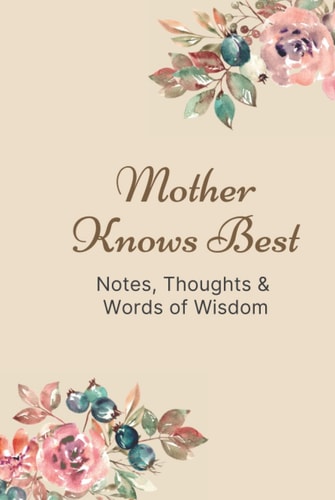 Mother Knows Best: Notes, Thoughts & Words of Wisdom - A lovely floral journal, ideal as a Mother's Day gift