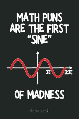 Math Puns Are The First Sine Of Madness - Funny Math Lover Graph Notebook: Graph Paper Notebook, Grid Paper for Math and Science Students, Quad Ruled 4x4 (110 Pages, 6x9)