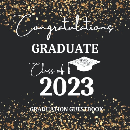 Congratulations Graduate: Class of 2023 Graduation Guestbook: Keepsake For High School & Senior College Students | Memories & Wishes | Black & Gold Glitter Cover