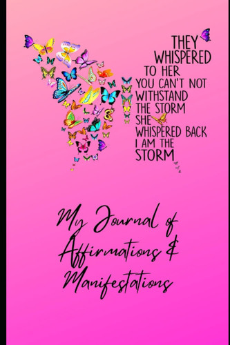 They Whispered To Her You Can't Withstand The Storm She Whispered Back I Am The Storm (Multi Butterfly): My Journal of Affirmations and Manifestations