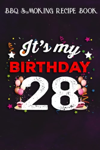 BBQ Smoking Recipe Book :28 Years Old Birthday Shirt Men and Women It's My Birthday: Gifts for Teens:Pitmaster Journal Notebook for Testing and ... cook temps, times, and more!,Birthday Gifts