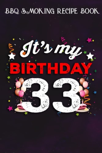 BBQ Smoking Recipe Book :33 Years Old Birthday Shirt Men and Women It's My Birthday: Gifts for Mom:Pitmaster Journal Notebook for Testing and ... cook temps, times, and more!,Birthday Gifts