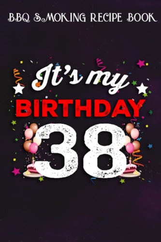 BBQ Smoking Recipe Book :38 Years Old Birthday Shirt Men and Women It's My Birthday: Gifts for Grandma:Pitmaster Journal Notebook for Testing and ... cook temps, times, and more!,Birthday Gifts
