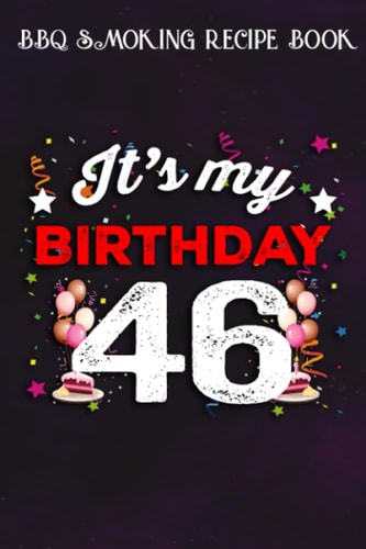 BBQ Smoking Recipe Book :46 Years Old Birthday Shirt Men and Women It's My Birthday: Gifts for Dad:Pitmaster Journal Notebook for Testing and ... cook temps, times, and more!,Birthday Gifts