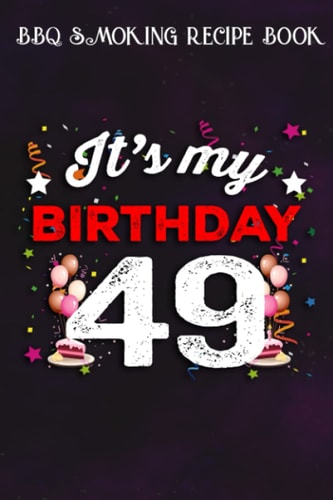 BBQ Smoking Recipe Book :49 Years Old Birthday Shirt Men and Women It's My Birthday: Gifts for Boyfriend:Pitmaster Journal Notebook for Testing and ... cook temps, times, and more!,Birthday Gifts