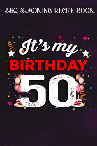 BBQ Smoking Recipe Book :50 Years Old Birthday Shirt Men and Women It's My Birthday: Gifts for Dad:Pitmaster Journal Notebook for Testing and ... cook temps, times, and more!,Birthday Gifts