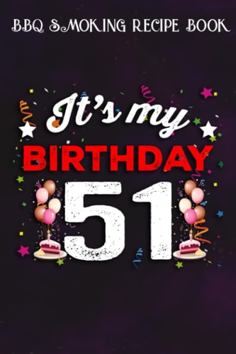 BBQ Smoking Recipe Book :51 Years Old Birthday Shirt Men and Women It's My Birthday: Gifts for Him:Pitmaster Journal Notebook for Testing and ... cook temps, times, and more!,Birthday Gifts