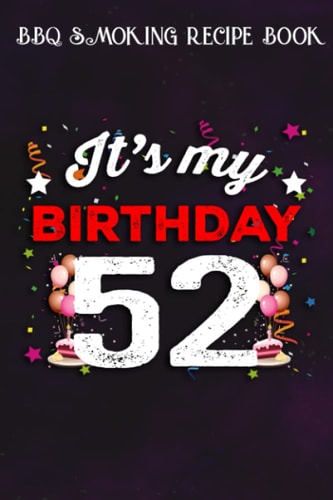 BBQ Smoking Recipe Book :52 Years Old Birthday Shirt Men and Women It's My Birthday: Gifts for Women:Pitmaster Journal Notebook for Testing and ... cook temps, times, and more!,Birthday Gifts