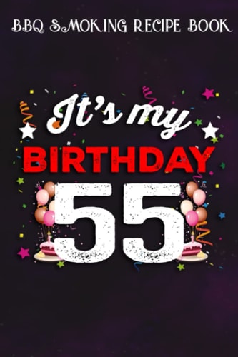 BBQ Smoking Recipe Book :55 Years Old Birthday Shirt Men and Women It's My Birthday: Gifts for Mom:Pitmaster Journal Notebook for Testing and ... cook temps, times, and more!,Birthday Gifts