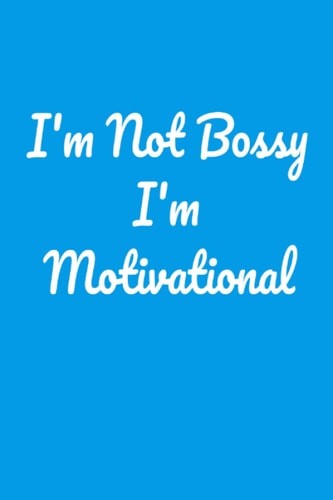 I'm Not Bossy I'm Motivational