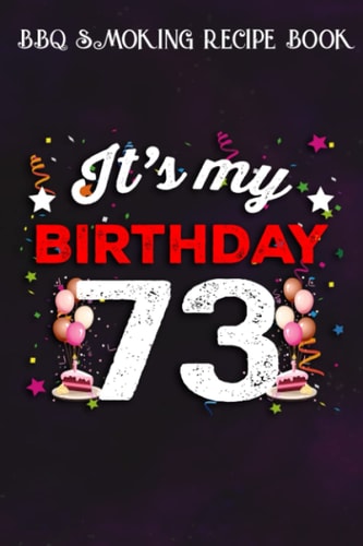 BBQ Smoking Recipe Book :73 Years Old Birthday Shirt Men and Women It's My Birthday: Gifts for Her:Pitmaster Journal Notebook for Testing and ... cook temps, times, and more!,Birthday Gifts