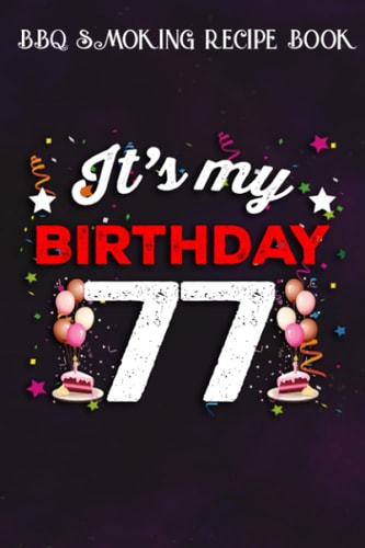 BBQ Smoking Recipe Book :77 Years Old Birthday Shirt Men and Women It's My Birthday: Gifts for Dad:Pitmaster Journal Notebook for Testing and ... cook temps, times, and more!,Birthday Gifts