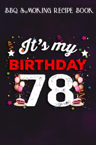 BBQ Smoking Recipe Book :78 Years Old Birthday Shirt Men and Women It's My Birthday: Gifts for Mom:Pitmaster Journal Notebook for Testing and ... cook temps, times, and more!,Birthday Gifts