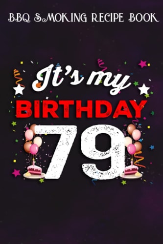 BBQ Smoking Recipe Book :79 Years Old Birthday Shirt Men and Women It's My Birthday: Gifts for Sister:Pitmaster Journal Notebook for Testing and ... cook temps, times, and more!,Birthday Gifts