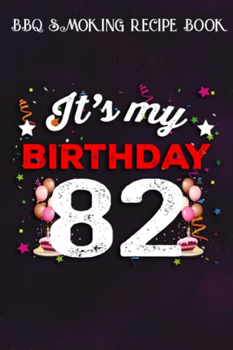 BBQ Smoking Recipe Book :82 Years Old Birthday Shirt Men and Women It's My Birthday: Gifts for Her:Pitmaster Journal Notebook for Testing and ... cook temps, times, and more!,Birthday Gifts
