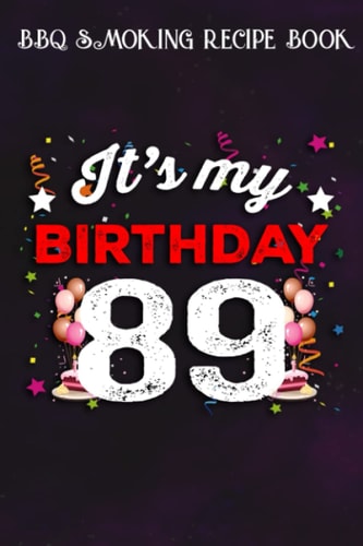 BBQ Smoking Recipe Book :89 Years Old Birthday Shirt Men and Women It's My Birthday: Gifts for Grandma:Pitmaster Journal Notebook for Testing and ... cook temps, times, and more!,Birthday Gifts