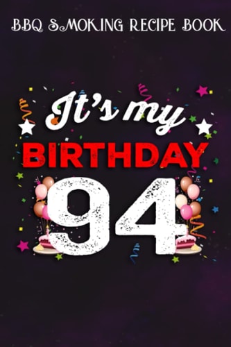 BBQ Smoking Recipe Book :94 Years Old Birthday Shirt Men and Women It's My Birthday: Gifts for Girls:Pitmaster Journal Notebook for Testing and ... cook temps, times, and more!,Birthday Gifts