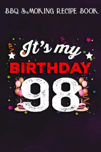 BBQ Smoking Recipe Book :98 Years Old Birthday Shirt Men and Women It's My Birthday: Gifts for Girls:Pitmaster Journal Notebook for Testing and ... cook temps, times, and more!,Birthday Gifts