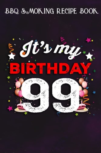 BBQ Smoking Recipe Book :99 Years Old Birthday Shirt Men and Women It's My Birthday: Gifts for Grandpa:Pitmaster Journal Notebook for Testing and ... cook temps, times, and more!,Birthday Gifts