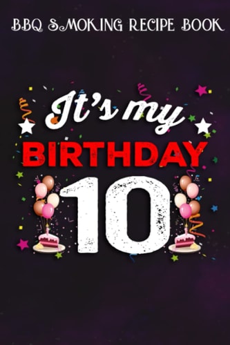 BBQ Smoking Recipe Book :Kids 10 Years Old Birthday Shirt Boys and Girls It's My Birthday: Gifts for Friends:Pitmaster Journal Notebook for Testing ... cook temps, times, and more!,Birthday Gifts