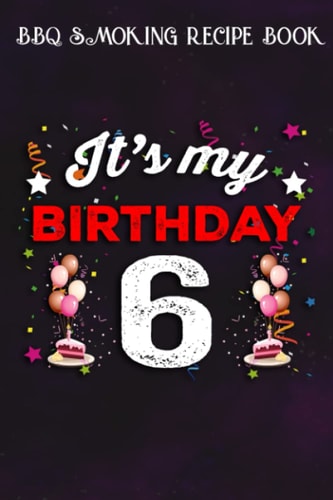 BBQ Smoking Recipe Book :Kids 6 Years Old Birthday Shirt Boys and Girls It's My Birthday: Gifts for Sister:Pitmaster Journal Notebook for Testing and ... cook temps, times, and more!,Birthday Gifts