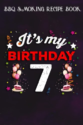 BBQ Smoking Recipe Book :Kids 7 Years Old Birthday Shirt Boys and Girls It's My Birthday: Gifts for Women:Pitmaster Journal Notebook for Testing and ... cook temps, times, and more!,Birthday Gifts
