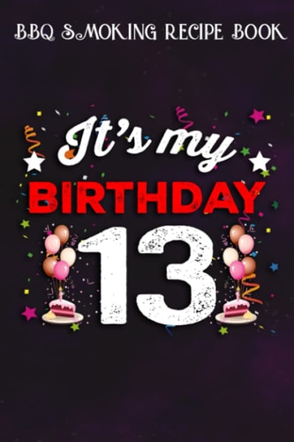BBQ Smoking Recipe Book :Teens 13 Years Old Birthday Shirt Boys and Girls It's My Birthday: Gifts for Women:Pitmaster Journal Notebook for Testing and ... cook temps, times, and more!,Birthday Gifts