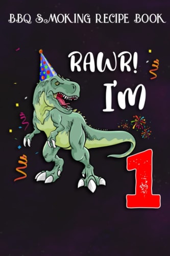 BBQ Smoking Recipe Book :Kids Rawr I'm 1 1st Birthday Dinosaur Gift: Gifts for Her:Pitmaster Journal Notebook for Testing and Perfecting Recipes and ... cook temps, times, and more!,Birthday Gifts