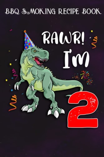 BBQ Smoking Recipe Book :Kids Rawr I'm 2 2nd Birthday Dinosaur Gift: Gifts for Girls:Pitmaster Journal Notebook for Testing and Perfecting Recipes and ... cook temps, times, and more!,Birthday Gifts