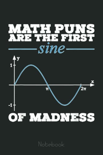 Math Teacher Math Puns Are The First Sine Of Madness Graph Notebook: Graph Paper Notebook, Grid Paper for Math and Science Students, Quad Ruled 4x4 (110 Pages, 6x9)