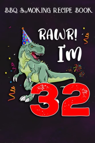 BBQ Smoking Recipe Book :Kids Rawr I'm 32 32nd Birthday Dinosaur Gift: Gifts for Women:Pitmaster Journal Notebook for Testing and Perfecting Recipes ... cook temps, times, and more!,Birthday Gifts