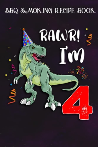 BBQ Smoking Recipe Book :Kids Rawr I'm 4 4th Birthday Dinosaur Gift: Gifts for Girls:Pitmaster Journal Notebook for Testing and Perfecting Recipes and ... cook temps, times, and more!,Birthday Gifts