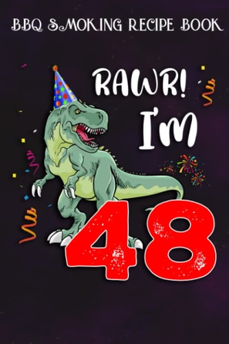 BBQ Smoking Recipe Book :Kids Rawr I'm 48 48th Birthday Dinosaur Gift: Gifts for Her:Pitmaster Journal Notebook for Testing and Perfecting Recipes and ... cook temps, times, and more!,Birthday Gifts
