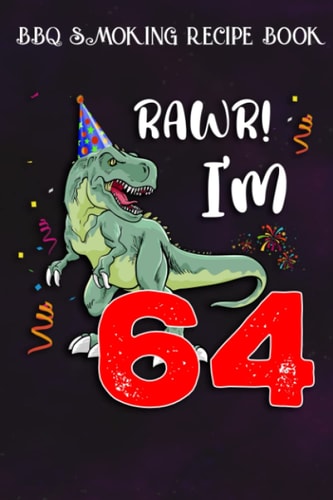 BBQ Smoking Recipe Book :Kids Rawr I'm 64 64th Birthday Dinosaur Gift: Gifts for Grandma:Pitmaster Journal Notebook for Testing and Perfecting Recipes ... cook temps, times, and more!,Birthday Gifts