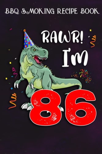 BBQ Smoking Recipe Book :Kids Rawr I'm 86 86th Birthday Dinosaur Gift: Gifts for Boyfriend:Pitmaster Journal Notebook for Testing and Perfecting ... cook temps, times, and more!,Birthday Gifts
