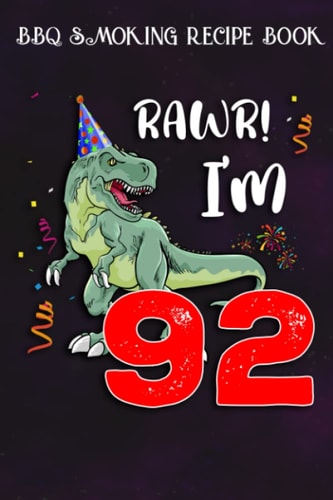 BBQ Smoking Recipe Book :Kids Rawr I'm 92 92nd Birthday Dinosaur Gift: Gifts for Boyfriend:Pitmaster Journal Notebook for Testing and Perfecting ... cook temps, times, and more!,Birthday Gifts