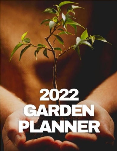 2022 Garden Planner: One Year Dated Garden Planting Task Journal logbook To Plan Includes Monthly Schedule Calendar - A Great Gifts ... Who Loves Gardening