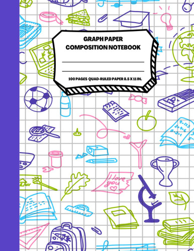 Graph Paper Composition Notebook: Graphing Paper Notebook for School | Quad Ruled Graphing Notebook for Kids | 100 Pages, 8.5 x 11 Inches