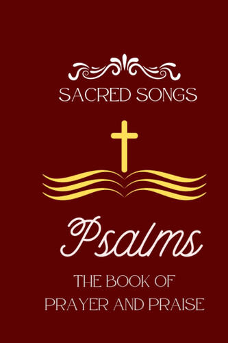 Psalms: book of sacred songs: the book of prayer and praise
